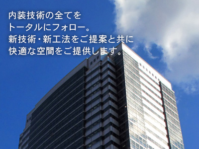 内装技術の全てをトータルにフォロー。新技術・新工法をご提案と共に快適な空間をご提供します。